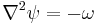 \nabla ^2 \psi = -\omega