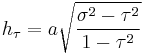 
h_{\tau} = a\sqrt{\frac{\sigma^{2} - \tau^{2}}{1 - \tau^{2}}}
