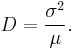 D = {\sigma^2 \over \mu }.