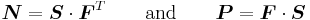 
  \boldsymbol{N} = \boldsymbol{S}\cdot\boldsymbol{F}^T  \qquad \text{and} \qquad
  \boldsymbol{P} = \boldsymbol{F}\cdot\boldsymbol{S}
