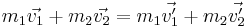  m_1\vec{v_1} %2B m_2\vec{v_2} = m_1\vec{v_1'} %2B m_2\vec{v_2'} \,\!