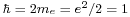 \scriptstyle \hbar\;=\;2m_e\;=\;e^2/2\;=\;1