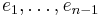 e_{1},\ldots,e_{n-1}