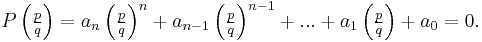 P\left(\tfrac{p}{q}\right) = a_n\left(\tfrac{p}{q}\right)^n %2B a_{n-1}\left(\tfrac{p}{q}\right)^{n-1} %2B ... %2B a_1\left(\tfrac{p}{q}\right) %2B a_0 = 0.