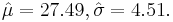 \hat\mu = 27.49, \hat\sigma = 4.51.