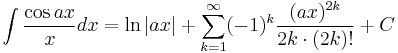 \int\frac{\cos ax}{x} dx = \ln|ax|%2B\sum_{k=1}^\infty (-1)^k\frac{(ax)^{2k}}{2k\cdot(2k)!}%2BC\,\!