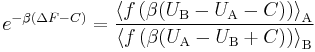  e ^ { - \beta (\Delta F - C)} = \frac{\left\langle f\left(\beta (U_\text{B} - U_\text{A} - C)\right) \right\rangle_\text{A}}{\left\langle f\left(\beta (U_\text{A} - U_\text{B} %2B C)\right) \right\rangle_\text{B}} 