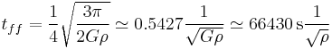 t_{ff} = \frac{1}{4}\sqrt {\frac{3 \pi}{2 G \rho}}\simeq 0.5427 \frac{1}{ \sqrt {G \rho}}\simeq 66430\,{\rm s} \frac{1}{ \sqrt {\rho}}