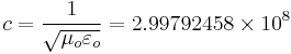 c = { 1 \over \sqrt{ \mu_o \varepsilon_o } } = 2.99792458 \times 10^8 