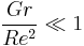 \frac{Gr}{Re^2} \ll 1 