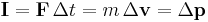 \mathbf{I} = \mathbf{F}\,\Delta t = m \,\Delta \mathbf{v} = \Delta\mathbf{p}