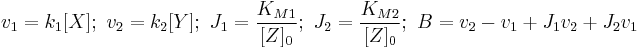  \begin{align} 
v_1 = k_1 [X]�; \  
v_2 &= k_2 [Y]�; \ 
J_1 =  \frac{K_{M1}}{[Z]_0 }�; \ 
J_2 =  \frac{K_{M2}}{[Z]_0 }; \ 
B = v_2 - v_1 %2B J_1 v_2 %2B J_2 v_1
\end{align}