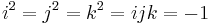 \displaystyle i^2 = j^2 = k^2 = ijk = -1