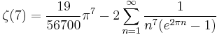 \zeta(7)=\frac{19}{56700}\pi^7 
-2 \sum_{n=1}^\infty \frac{1}{n^7 (e^{2\pi n} -1)}\!
