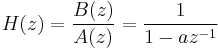 H(z) = \frac{B(z)}{A(z)} = \frac{1}{1 - a z^{-1}}