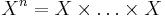 X^n = X \times \ldots \times X