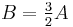 \ B=\tfrac{3}{2}A