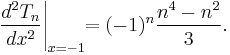 \frac{d^2 T_n}{d x^2} \Bigg|_{x = -1} \!\! = (-1)^n \frac{n^4 - n^2}{3}.