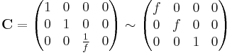  \mathbf{C} = \begin{pmatrix} 1 & 0 & 0 & 0 \\ 0 & 1 & 0 & 0 \\ 0 & 0 & \frac{1}{f} & 0 \end{pmatrix} \sim \begin{pmatrix} f & 0 & 0 & 0 \\ 0 & f & 0 & 0 \\ 0 & 0 & 1 & 0 \end{pmatrix} 