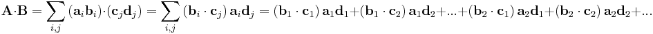  \mathbf{A}\cdot\mathbf{B}=\sum _{i,j}\left(\mathbf{a}_i\mathbf{b}_i\right)\cdot\left(\mathbf{c}_j\mathbf{d}_j\right) = \sum _{i,j}\left(\mathbf{b}_i\cdot\mathbf{c}_j\right)\mathbf{a}_i\mathbf{d}_j = \left(\mathbf{b}_1\cdot\mathbf{c}_1\right)\mathbf{a}_1\mathbf{d}_1%2B\left(\mathbf{b}_1\cdot\mathbf{c}_2\right)\mathbf{a}_1\mathbf{d}_2%2B\text{...}%2B\left(\mathbf{b}_2\cdot\mathbf{c}_1\right)\mathbf{a}_2\mathbf{d}_1%2B\left(\mathbf{b}_2\cdot\mathbf{c}_2\right)\mathbf{a}_2\mathbf{d}_2%2B\text{...} 