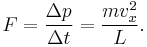 F = \frac{\Delta p}{\Delta t} = \frac{m v_x^2}{L}.