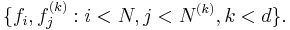 \{f_{i},f^{(k)}_{j}:i<N,j<N^{(k)},k<d\}.\,