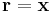 \mathbf{r} = \mathbf{x}