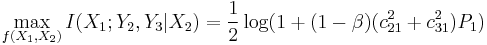 
\max_{f(X_1,X_2)} I(X_1;Y_2,Y_3|X_2) = \frac{1}{2} \log(1 %2B (1 - \beta) (c^2_{21} %2B c^2_{31})P_1 )
