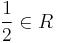 \frac{1}{2} \in R