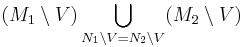 (M_1 \setminus V) \bigcup_{N_1 \setminus V = N_2 \setminus V} (M_2 \setminus V)