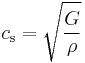  c_{\mathrm{s}} = \sqrt {\frac{G}{\rho}} 