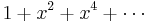 1%2Bx^2%2Bx^4%2B\dotsb