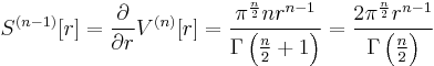 S^{(n-1)}[r] = \frac \partial{\partial r} V^{(n)}[r] = \frac {\pi^{\frac{n}{2}} nr^{n-1}}{\Gamma\left(\frac n 2 %2B 1 \right)}
                    = \frac {2\pi^{\frac{n}{2}}r^{n-1}}{\Gamma\left( \frac n 2 \right)}