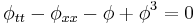 \displaystyle \phi_{tt}-\phi_{xx}-\phi%2B\phi^3=0