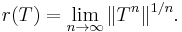 r(T) = \lim_{n \to \infty} \|T^n\|^{1/n}.