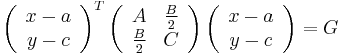 \left(\begin{array}{c}
x-a\\
y-c\end{array}\right)^{T}\left(\begin{array}{cc}
A & \frac{B}{2}\\
\frac{B}{2} & C\end{array}\right)\left(\begin{array}{c}
x-a\\
y-c\end{array}\right)=G