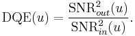 
\mathrm{DQE}(u) = \frac{\mathrm{SNR}_{out}^2(u)}{\mathrm{SNR}_{in}^2(u)}.
