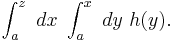  \int_a^z \ dx\ \int_a^x \ dy \  h(y). 