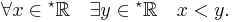  \forall x \in {}^\star\mathbb{R} \quad \exists y \in {}^\star\mathbb{R}\quad  x < y. 