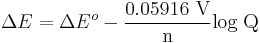 \Delta E=\Delta E^{o}- {\mbox{0.05916 V} \over \mbox{n}} \mbox{log Q}\,