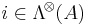 i \in \mathrm{\Lambda}^{\!\otimes}\! \left({A}\right)
