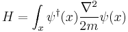 
H= \int_x \psi^\dagger(x) {\nabla^2 \over 2m } \psi(x)
\,