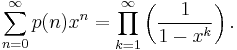 \sum_{n=0}^\infty p(n)x^n = \prod_{k=1}^\infty \left(\frac {1}{1-x^k} \right).