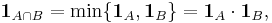 \mathbf{1}_{A\cap B} = \min\{\mathbf{1}_A,\mathbf{1}_B\} = \mathbf{1}_A \cdot\mathbf{1}_B,\,