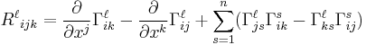 
{R^\ell}_{ijk}=
\frac{\partial}{\partial x^j} \Gamma_{ik}^\ell-\frac{\partial}{\partial x^k}\Gamma_{ij}^\ell
%2B\sum^{n}_{s=1}(\Gamma_{js}^\ell\Gamma_{ik}^s-\Gamma_{ks}^\ell\Gamma_{ij}^s)
