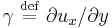  \gamma  \ \stackrel{\mathrm{def}}{=}\  \partial u_x /\partial y 