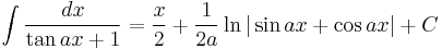 \int\frac{dx}{\tan ax %2B 1} = \frac{x}{2} %2B \frac{1}{2a}\ln|\sin ax %2B \cos ax|%2BC\,\!