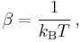 \beta = \frac1{k_{\mathrm B}T} \,,