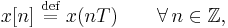 x[n] \ \stackrel{\text{def}}{=}\ x(nT) \qquad \forall \, n \in \mathbb{Z},