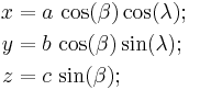 \begin{align}
x&=a\,\cos(\beta)\cos(\lambda);\!{\color{white}|}\\
y&=b\,\cos(\beta)\sin(\lambda);\\
z&=c\,\sin(\beta);\end{align}\,\!